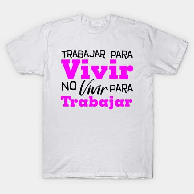 Trabajar para vivir no vivir para trabajar T-Shirt by Melanificent1